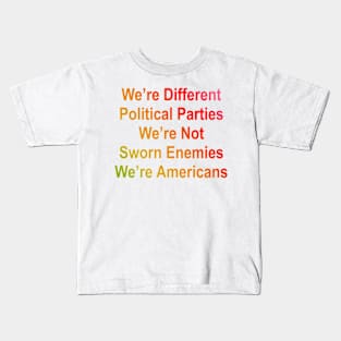 we are different political parties we are not sworn enemies we are americans Kids T-Shirt